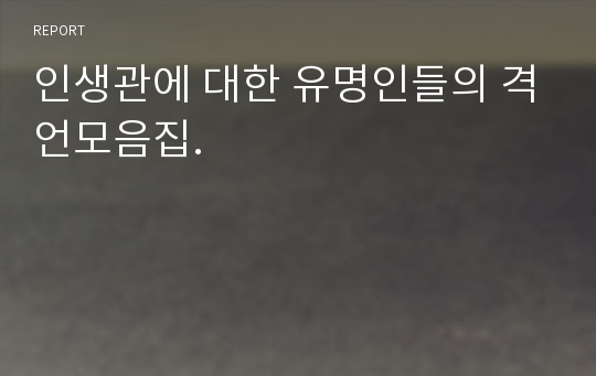 인생관에 대한 유명인들의 격언모음집.