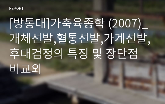 [방통대]가축육종학 (2007)_개체선발,혈통선발,가계선발,후대검정의 특징 및 장단점 비교외