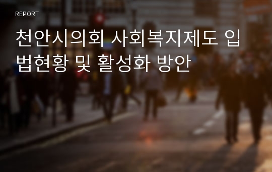 천안시의회 사회복지제도 입법현황 및 활성화 방안