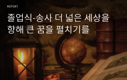 졸업식-송사 더 넓은 세상을 향해 큰 꿈을 펼치기를