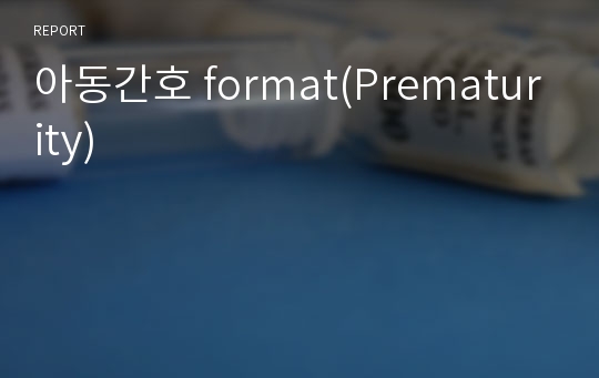 아동간호 format(Prematurity)