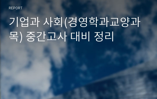 기업과 사회(경영학과교양과목) 중간고사 대비 정리