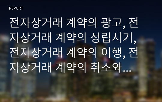 전자상거래 계약의 광고, 전자상거래 계약의 성립시기, 전자상거래 계약의 이행, 전자상거래 계약의 취소와 무효, 전자상거래 관련 제언 분석(전자상거래 계약, 전자상거래, 계약, EC, 인터넷전자상거래)