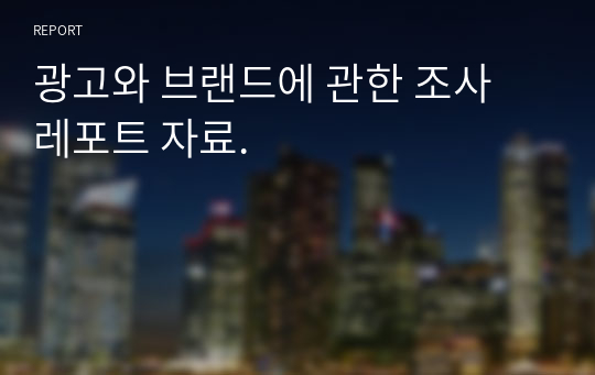 광고와 브랜드에 관한 조사 레포트 자료.