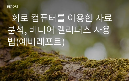   회로 컴퓨터를 이용한 자료 분석, 버니어 캘리퍼스 사용법(예비레포트)