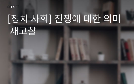 [정치 사회] 전쟁에 대한 의미 재고찰