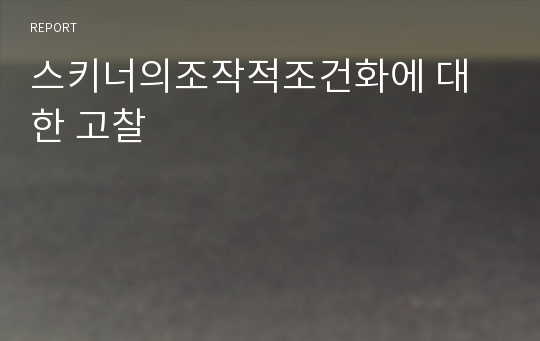 스키너의조작적조건화에 대한 고찰