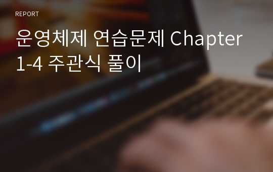 운영체제 연습문제 Chapter1-4 주관식 풀이