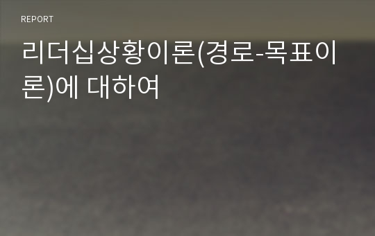 리더십상황이론(경로-목표이론)에 대하여