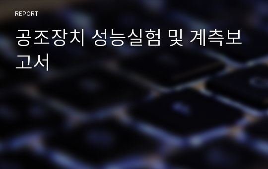 공조장치 성능실험 및 계측보고서