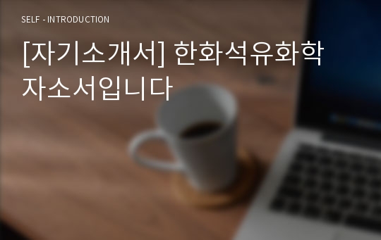 [자기소개서] 한화석유화학 자소서입니다