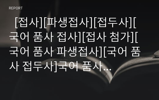   [접사][파생접사][접두사][국어 품사 접사][접사 첨가][국어 품사 파생접사][국어 품사 접두사]국어 품사 접사의 특성, 국어 품사 접사의 첨가, 국어 품사 파생접사, 국어 품사 접두사 발달, 국어 품사 접두사 기준