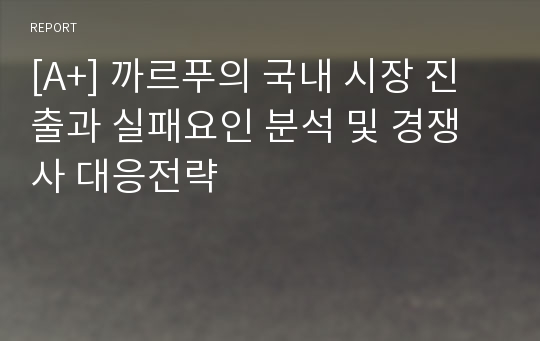 [A+] 까르푸의 국내 시장 진출과 실패요인 분석 및 경쟁사 대응전략