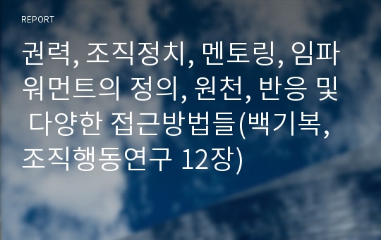 권력, 조직정치, 멘토링, 임파워먼트의 정의, 원천, 반응 및 다양한 접근방법들(백기복, 조직행동연구 12장)