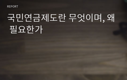 국민연금제도란 무엇이며, 왜 필요한가