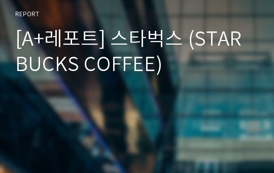 [A+레포트] 스타벅스 (STARBUCKS COFFEE)