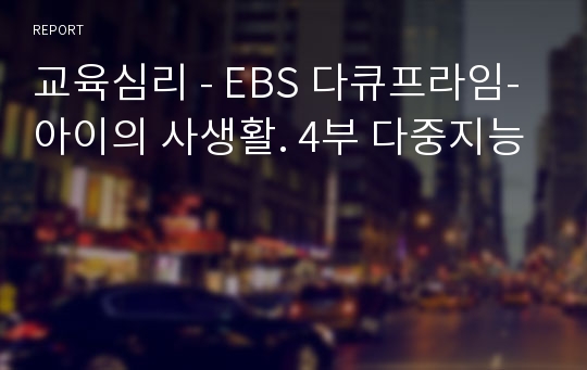 교육심리 - EBS 다큐프라임-아이의 사생활. 4부 다중지능