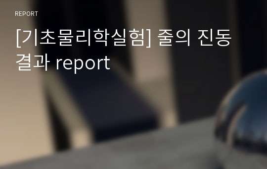 [기초물리학실험] 줄의 진동 결과 report