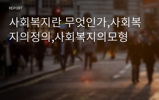 사회복지란 무엇인가,사회복지의정의,사회복지의모형