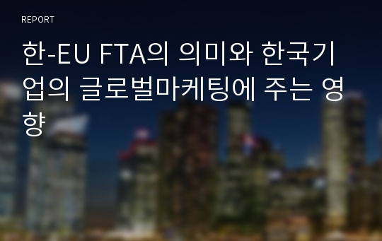 한-EU FTA의 의미와 한국기업의 글로벌마케팅에 주는 영향