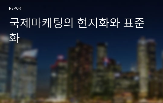 국제마케팅의 현지화와 표준화