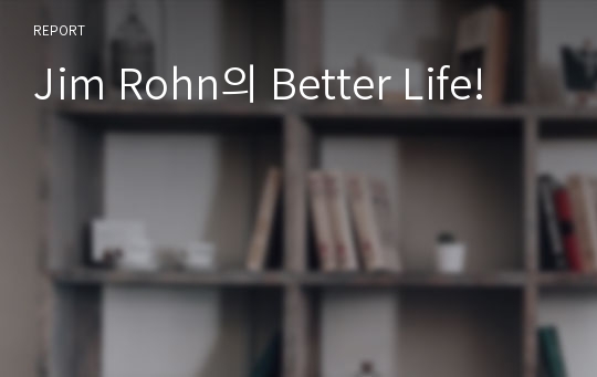 Jim Rohn의 Better Life!