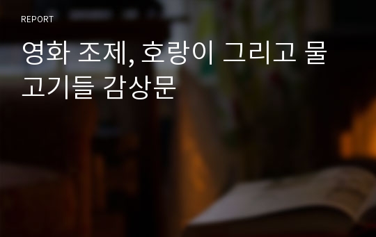 영화 조제, 호랑이 그리고 물고기들 감상문