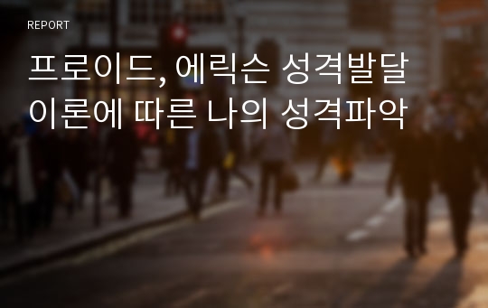 프로이드, 에릭슨 성격발달 이론에 따른 나의 성격파악