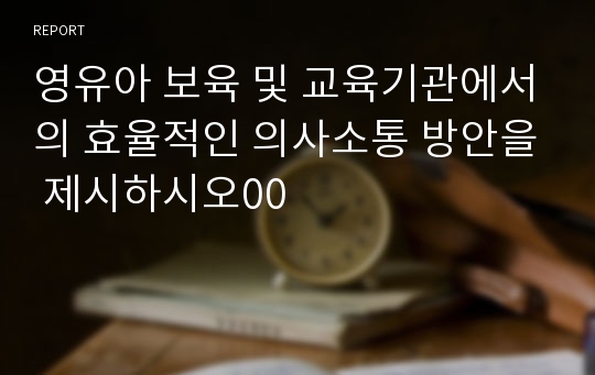 영유아 보육 및 교육기관에서의 효율적인 의사소통 방안을 제시하시오00