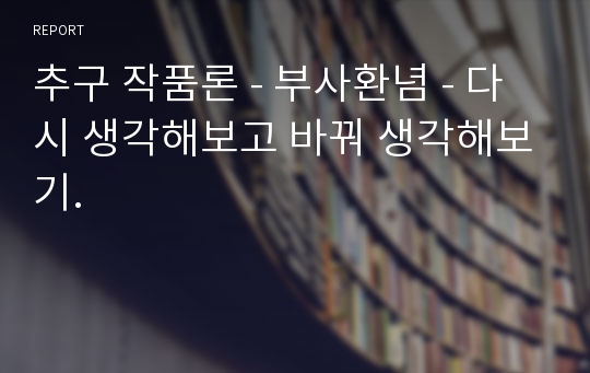 추구 작품론 - 부사환념 - 다시 생각해보고 바꿔 생각해보기.