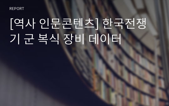 [역사 인문콘텐츠] 한국전쟁기 군 복식 장비 데이터