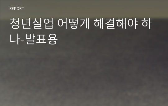 청년실업 어떻게 해결해야 하나-발표용