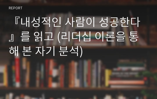 『내성적인 사람이 성공한다』를 읽고 (리더십 이론을 통해 본 자기 분석)