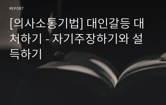 [의사소통기법] 대인갈등 대처하기 - 자기주장하기와 설득하기