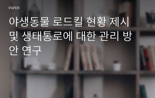 야생동물 로드킬 현황 제시 및 생태통로에 대한 관리 방안 연구