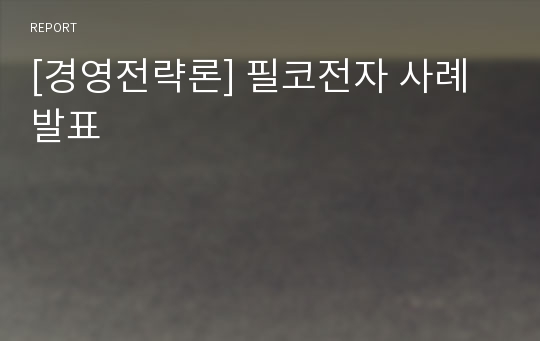 [경영전략론] 필코전자 사례발표