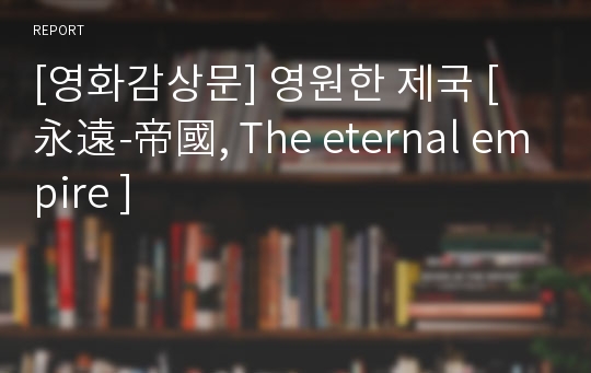 [영화감상문] 영원한 제국 [ 永遠-帝國, The eternal empire ]