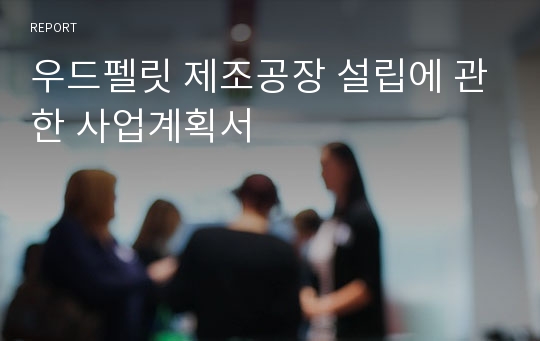 우드펠릿 제조공장 설립에 관한 사업계획서