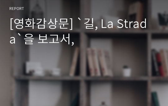 [영화감상문] `길, La Strada`을 보고서,