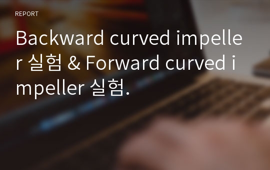 Backward curved impeller 실험 &amp; Forward curved impeller 실험.