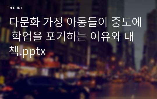 다문화 가정 아동들이 중도에 학업을 포기하는 이유와 대책.pptx