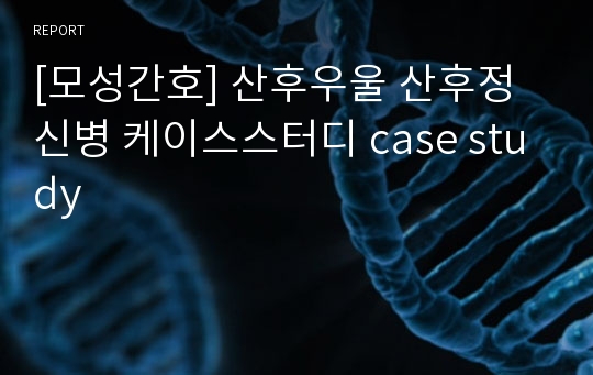 [모성간호] 산후우울 산후정신병 케이스스터디 case study