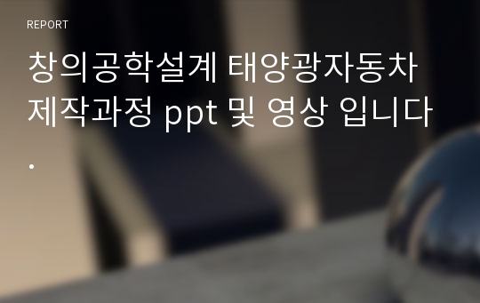 창의공학설계 태양광자동차 제작과정 ppt 및 영상 입니다.