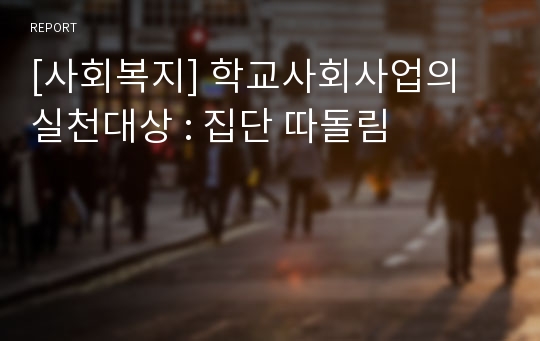 [사회복지] 학교사회사업의 실천대상 : 집단 따돌림