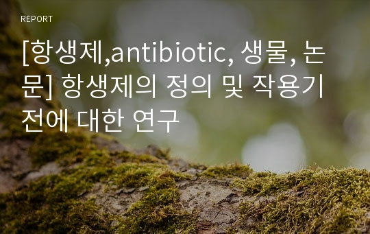 [항생제,antibiotic, 생물, 논문] 항생제의 정의 및 작용기전에 대한 연구