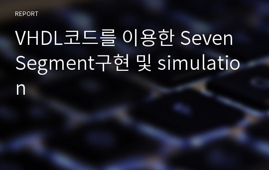 VHDL코드를 이용한 Seven Segment구현 및 simulation