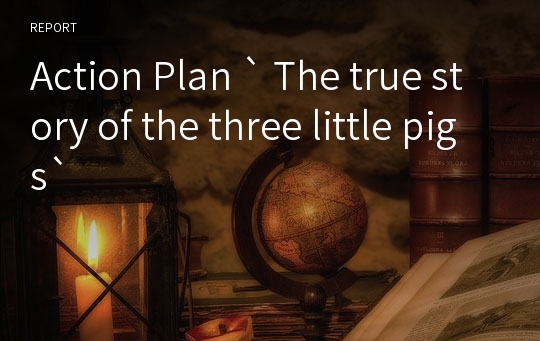 Action Plan ` The true story of the three little pigs`