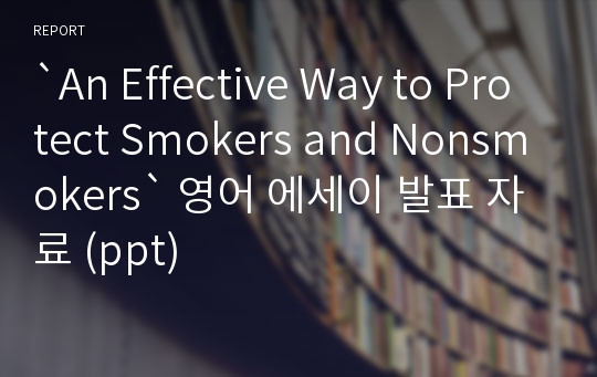 `An Effective Way to Protect Smokers and Nonsmokers` 영어 에세이 발표 자료 (ppt)