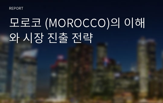 모로코 (MOROCCO)의 이해와 시장 진출 전략