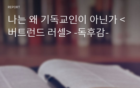 나는 왜 기독교인이 아닌가 &lt;버트런드 러셀&gt; -독후감-